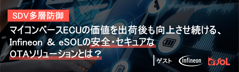 [SDV多層防御] マイコンベースECUの価値を出荷後も向上させ続ける、Infineon ＆ eSOLの安全・セキュアなOTAソリューションとは？